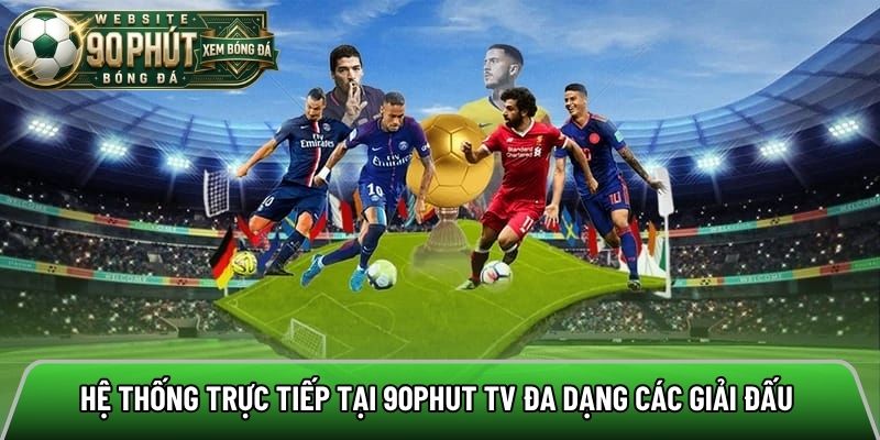 Hệ thống trực tiếp tại 90phut tv đa dạng các giải đấu 