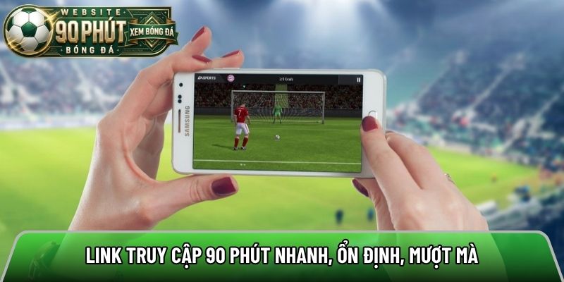 Link truy cập 90 phút nhanh, ổn định, mượt mà