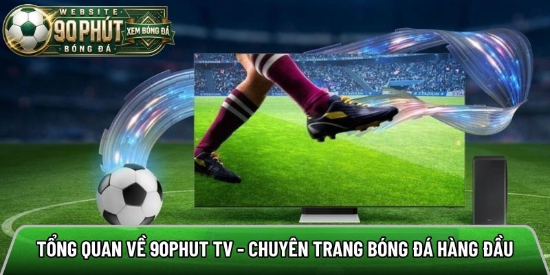 Tổng quan về 90phut tv - Chuyên trang bóng đá hàng đầu